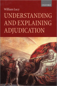 Title: Understanding and Explaining Adjudication, Author: William Lucy