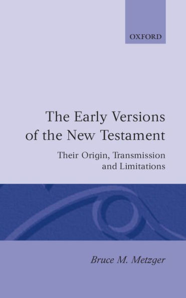 The Early Versions of the New Testament: Their Origin, Transmission, and Limitations