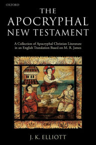 Title: The Apocryphal New Testament: A Collection of Apocryphal Christian Literature in an English Translation, Author: J. K. Elliott