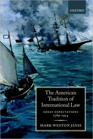 Title: The American Tradition of International Law: Great Expectations 1789-1914, Author: Mark Weston Janis