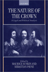 Title: The Nature of the Crown: A Legal and Political Analysis, Author: Maurice Sunkin
