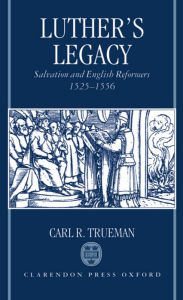 Title: Luther's Legacy: Salvation and English Reformers, 1525-1556, Author: Carl R. Trueman
