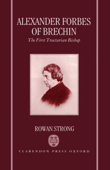 Alexander Forbes of Brechin: The First Tractarian Bishop