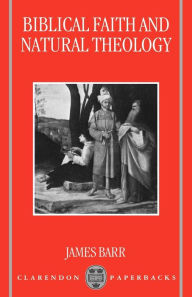 Title: Biblical Faith and Natural Theology: The Gifford Lectures for 1991: Delivered in the University of Edinburgh / Edition 1, Author: James Barr