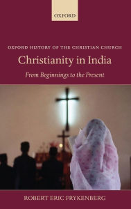 Title: Christianity in India: From Beginnings to the Present, Author: Robert Eric Frykenberg