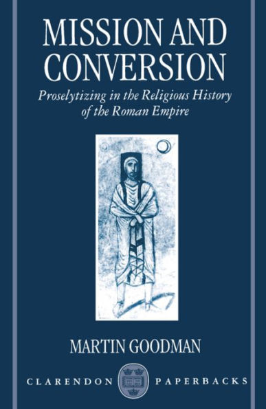Mission and Conversion: Proselytizing in the Religious History of the Roman Empire / Edition 1
