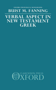 Title: Verbal Aspect in New Testament Greek, Author: Buist M. Fanning