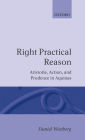 Right Practical Reason: Aristotle, Action, and Prudence in Aquinas