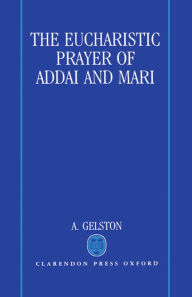Title: The Eucharistic Prayer of Addai and Mari, Author: A. Gelston