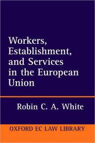 Title: Workers, Establishment, and Services in the European Union, Author: Robin C. A. White