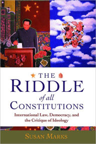 Title: The Riddle of All Constitutions: International Law, Democracy, and a Critique of Ideology, Author: Susan Marks