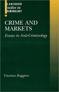 Title: Crime and Markets: Essays in Anti-Criminology, Author: Vincenzo Ruggiero