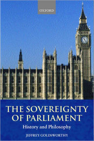 Title: The Sovereignty of Parliament: History and Philosophy, Author: Jeffrey Goldsworthy