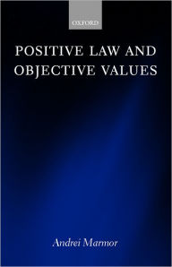 Title: Positive Law and Objective Values, Author: Andrei Marmor