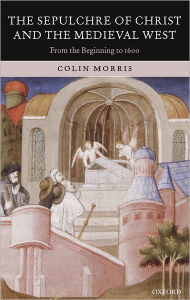 Title: The Sepulchre of Christ and the Medieval West: From the Beginning to 1600, Author: Colin Morris