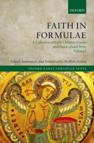 Title: Faith in Formulae: A Collection of Early Christian Creeds and Creed-related Texts, Four-Volume Set, Author: Wolfram Kinzig