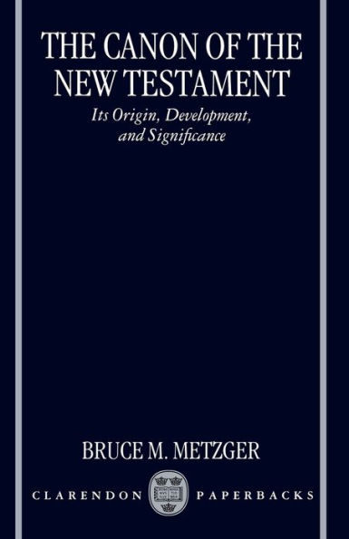 The Canon of the New Testament: Its Origin, Development, and Significance / Edition 1