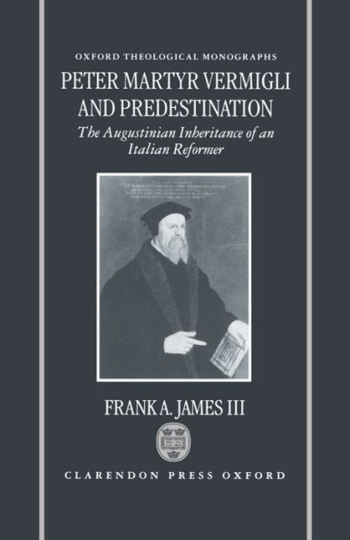 Peter Martyr Vermigli and Predestination: The Augustinian Inheritance of an Italian Reformer / Edition 2