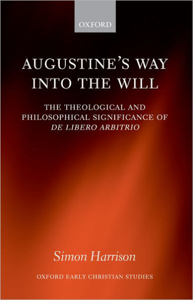 Augustine's Way into the Will: The Theological and Philosophical Significance of de Libero Arbitrio