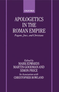 Title: Apologetics in the Roman Empire: Pagans, Jews, and Christians, Author: Mark J. Edwards