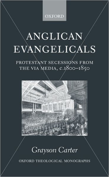 Anglican Evangelicals: Protestant Secessions from the Via Media, c. 1800-1850