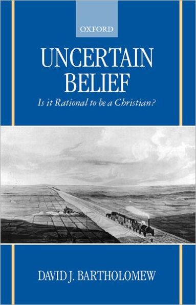 Uncertain Belief: Is It Rational to Be a Christian? / Edition 1