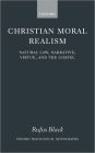 Christian Moral Realism: Natural Law, Narrative, Virtue, and the Gospel