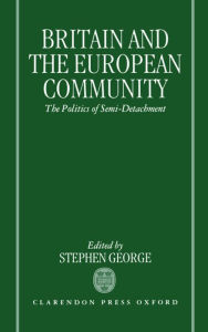 Title: Britain and the European Community: The Politics of Semi-Detachment, Author: Stephen George