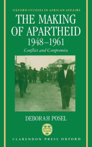 Title: The Making of Apartheid, 1948-1961: Conflict and Compromise, Author: Deborah Posel