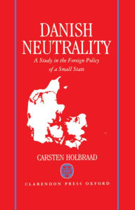 Title: Danish Neutrality: A Study in the Foreign Policy of a Small State, Author: Carsten Holbraad