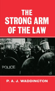 Title: The Strong Arm of the Law: Armed and Public Order Policing, Author: P. A. J. Waddington