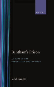 Title: Bentham's Prison: A Study of the Panopticon Penitentiary, Author: Janet Semple