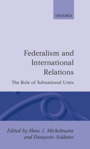 Title: Federalism and International Relations: The Role of Subnational Units, Author: Hans J. Michelmann