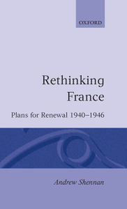 Title: Rethinking France: Plans for Renewal 1940-1946, Author: Andrew Shennan