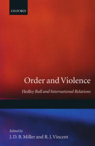 Title: Order and Violence: Hedley Bull and International Relations, Author: J. D. Miller