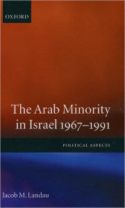 Title: The Arab Minority in Israel, 1967-1991: Political Aspects, Author: Jacob M. Landau