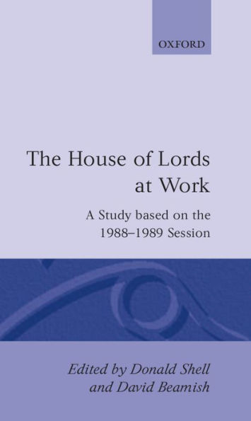 The House of Lords at Work: A Study Based on the 1988-1989 Session / Edition 1