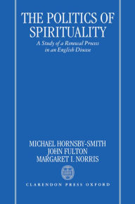 Title: The Politics of Spirituality: A Study of a Renewal Process in an English Diocese, Author: Michael P. Hornsby-Smith