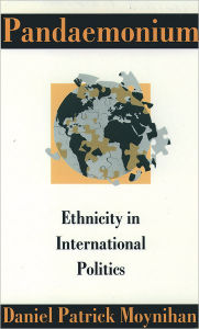 Title: Pandaemonium: Ethnicity in International Politics / Edition 1, Author: Daniel Patrick Moynihan