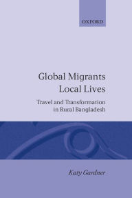 Title: Global Migrants, Local Lives: Travel and Transformation in Rural Bangladesh, Author: Katy Gardner