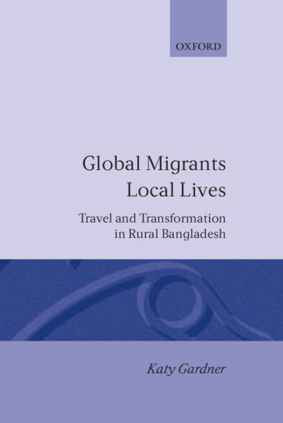 Global Migrants, Local Lives: Travel and Transformation in Rural Bangladesh