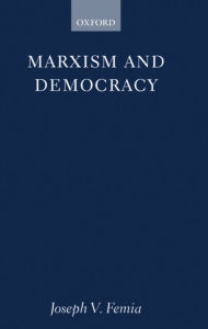 Title: Marxism and Democracy / Edition 1, Author: Joseph V. Femia