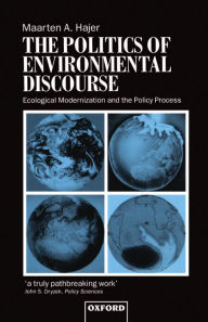 Title: The Politics of Environmental Discourse: Ecological Modernization and the Policy Process, Author: Maarten A. Hajer