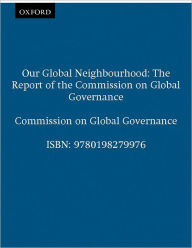 Title: Our Global Neighborhood: The Report of the Commission on Global Governance, Author: The Commission on Global Governance