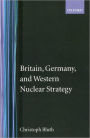 Britain, Germany and Western Nuclear Strategy / Edition 2