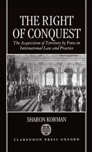 Title: The Right of Conquest: The Acquisition of Territory by Force in International Law and Practice / Edition 1, Author: Sharon Korman