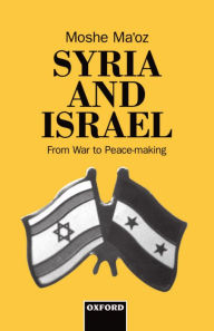 Title: Syria and Israel: From War to Peacemaking, Author: Moshe Ma'oz