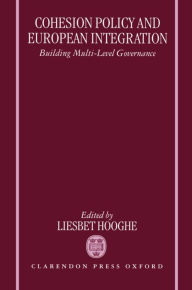 Title: Cohesion Policy and European Integration: Building Multi-level Governance, Author: Liesbet Hooghe