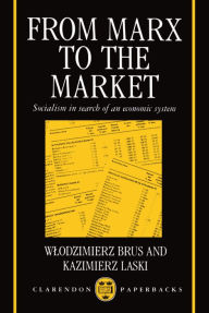 Title: From Marx to the Market: Socialism in Search of an Economic System, Author: Wlodzimierz  Brus