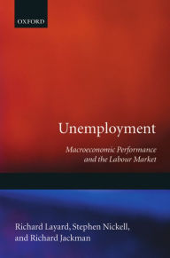 Title: Unemployment: Macroeconomic Performance and the Labour Market, Author: Richard Layard